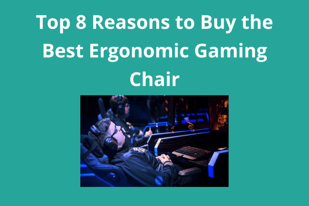 Top 8 Reasons to Buy the Best Ergonomic Gaming Chair